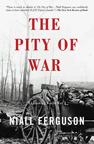 The Pity of War: Explaining World War I - Niall Ferguson