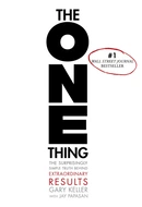 The One Thing: The Surprisingly Simple Truth Behind Extraordinary Results by Gary Keller