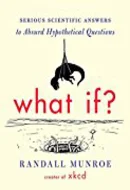 What If? Serious Scientific Answers to Absurd Hypothetical Questions by Randall Munroe