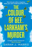 The Colour of Bee Larkham’s Murder by Sarah J. Harris