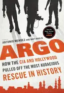 Argo: How the CIA & Hollywood Pulled Off the Most Audacious Rescue in History by Antonio J. Mendez