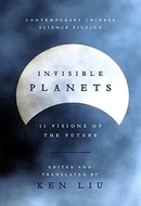 Invisible Planets by Ken Liu, Chen Qiufan, Xia Jia, Ma Boyong, Hao Jingfang, Tang Fei, Cheng Jingbo, Liu Cixin