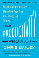 The Productivity Project: Accomplishing More by Managing Your Time, Attention, and Energy by undefined