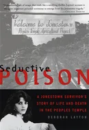Seductive Poison: A Jonestown Survivor's Story of Life and Death in the Peoples Temple by Deborah Layton