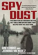 Spy Dust: Two Masters of Disguise Reveal the Tools & Operations That Helped Win the Cold War by Antonio J. Mendez, Jonna Mendez, Bruce  Henderson