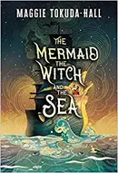 The Mermaid, the Witch, and the Sea by Maggie Tokuda-Hall
