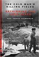 The Cold War's Killing Fields: Rethinking the Long Peace by Paul Thomas Chamberlin