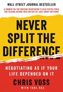 Never Split the Difference: Negotiating As If Your Life Depended On It by Chris Voss, Tahl Raz