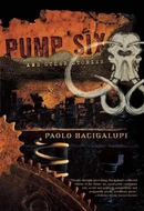 Pump Six and Other Stories by Paolo Bacigalupi
