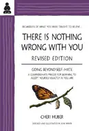 There Is Nothing Wrong with You: Going Beyond Self-Hate by Cheri Huber