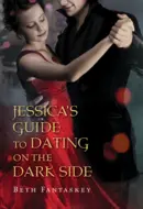 Jessica's Guide to Dating on the Dark Side by Beth Fantaskey