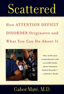 Scattered: How Attention Deficit Disorder Originates and What You Can Do About It by Gabor Mate