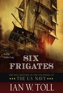 Six Frigates: The Epic History of the Founding of the U. S. Navy by Ian W. Toll