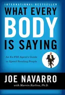 What Every Body is Saying: An Ex-FBI Agent's Guide to Speed-Reading People by Joe Navarro
