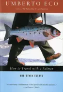 How to Travel with a Salmon and Other Essays by Umberto Eco
