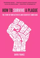How to Survive a Plague: The Inside Story of How Citizens and Science Tamed AIDS by David France
