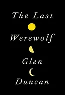 The Last Werewolf by Glen Duncan