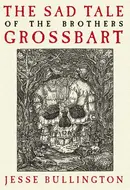 The Sad Tale of the Brothers Grossbart by Jesse Bullington