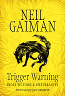 Trigger Warning: Short Fictions and Disturbances by Neil Gaiman