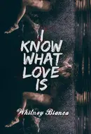 I Know What Love Is by Whitney Bianca