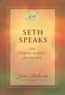 Seth Speaks: The Eternal Validity of the Soul by Jane Roberts