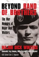 Beyond Band of Brothers: The War Memoirs of Major Dick Winters by Dick Winters