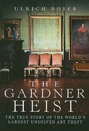 The Gardner Heist: The True Story of the World's Largest Unsolved Art Theft by Ulrich Boser