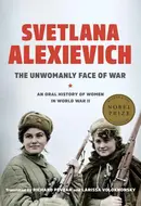 The Unwomanly Face of War: An Oral History of Women in World War II by Svetlana Alexievich