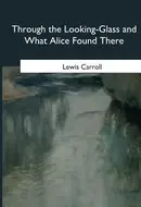 Through the Looking-Glass and What Alice Found There by Lewis Carroll