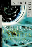 Virtual Unrealities: The Short Fiction of Alfred Bester by Alfred Bester