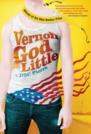 Vernon God Little : A 21st Century Comedy in the Presence of Death by D.B.C. Pierre
