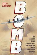 Bomb: The Race to Build—and Steal—the World's Most Dangerous Weapon by Steve Sheinkin