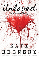 Unloved: A Love Story by Katy Regnery