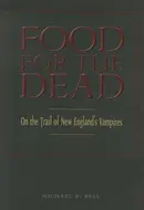 Food for the Dead: On the Trail of New England's Vampires by Michael E. Bell