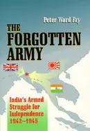 The Forgotten Army: India's Armed Struggle for Independence 1942-1945 by Peter Ward Fay