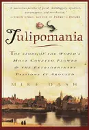 Tulipomania: The Story of the World's Most Coveted Flower & the Extraordinary Passions It Aroused by Mike Dash