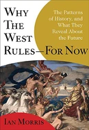 Why the West Rules—for Now: The Patterns of History, and What They Reveal About the Future by Ian Morris