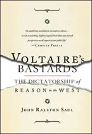 Voltaire's Bastards: The Dictatorship Of Reason in the West by John Ralston Saul