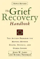 The Grief Recovery Handbook: A Program for Moving Beyond Death, Divorce, and Other Devastating Losses by John W. James, Russell Friedman