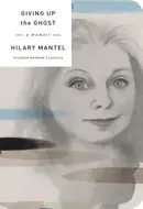 Giving Up the Ghost by Hilary Mantel