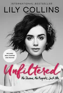 Unfiltered: No Shame, No Regrets, Just Me. by Lily Collins