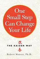 One Small Step Can Change Your Life: The Kaizen Way by Robert Maurer