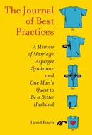 The Journal of Best Practices: A Memoir of Marriage, Asperger Syndrome, and One Man's Quest to Be a Better Husband by David  Finch