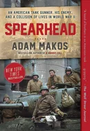 Spearhead: An American Tank Gunner, His Enemy, and a Collision of Lives In World War II by Adam Makos