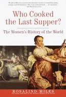 Who Cooked the Last Supper?: The Women's History of the World by Rosalind Miles