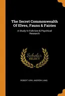 The Secret Commonwealth of Elves, Fauns and Fairies by Robert Kirk, Andrew Lang