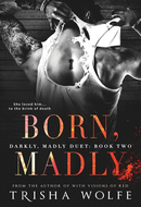 Born, Madly by Trisha Wolfe