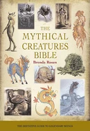 The Mythical Creatures Bible: The Definitive Guide to Mythical Creatures by Brenda Rosen