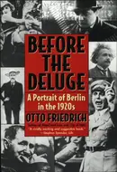 Before The Deluge: A portrait of Berlin in the 1920's by Otto Friedrich