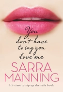 You Don't Have to Say You Love Me by Sarra Manning